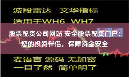 股票配资公司网站 安全股票配资门户：您的投资伴侣，保障资金安全