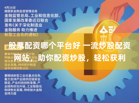 股票配资哪个平台好 一流炒股配资网站，助你配资炒股，轻松获利