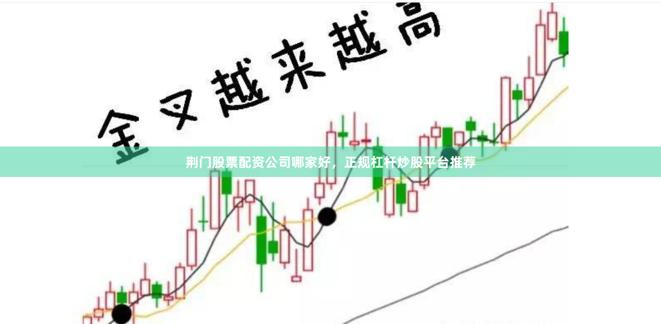 荆门股票配资公司哪家好，正规杠杆炒股平台推荐